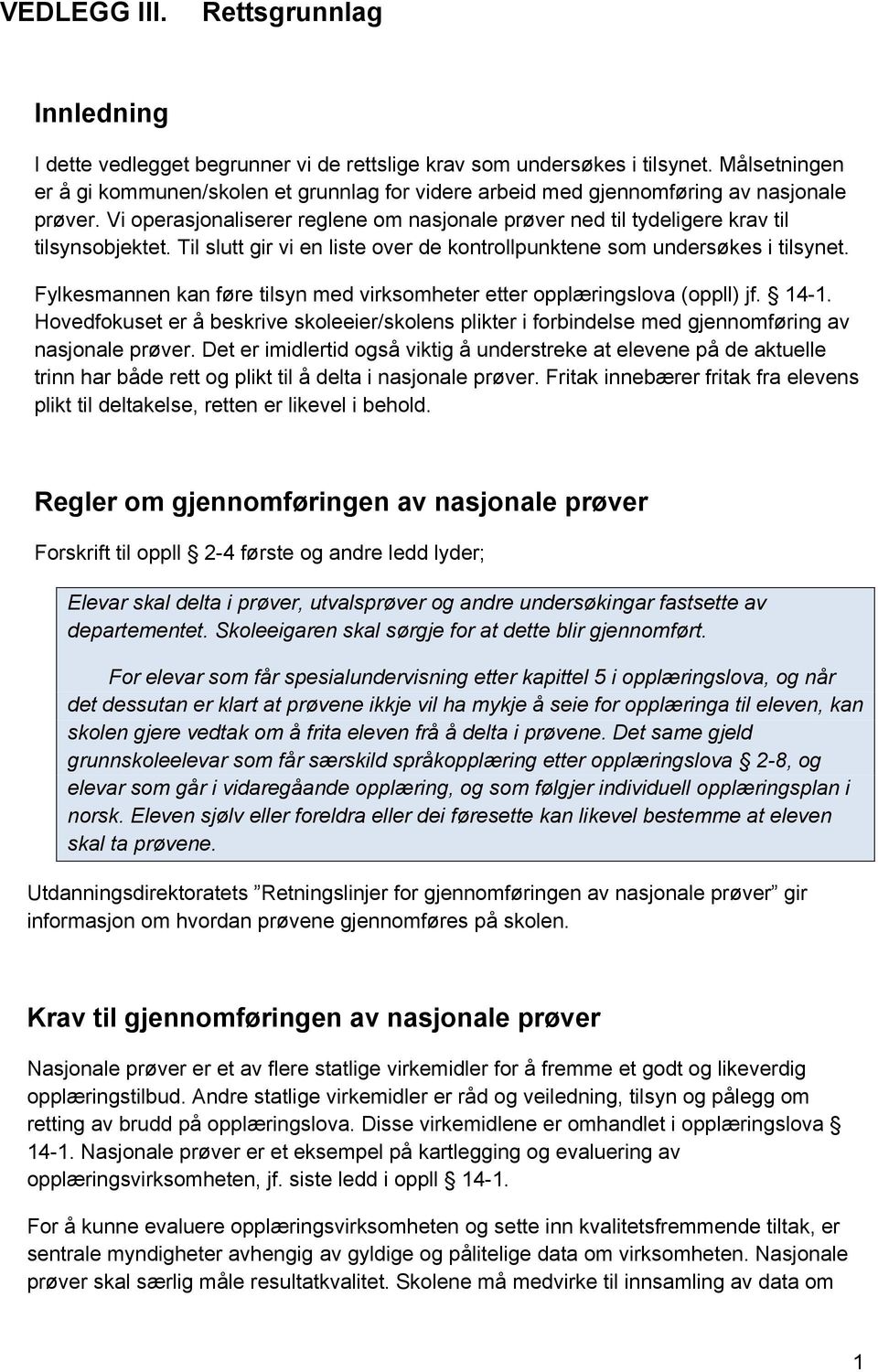 Til slutt gir vi en liste over de kontrollpunktene som undersøkes i tilsynet. Fylkesmannen kan føre tilsyn med virksomheter etter opplæringslova (oppll) jf. 14-1.