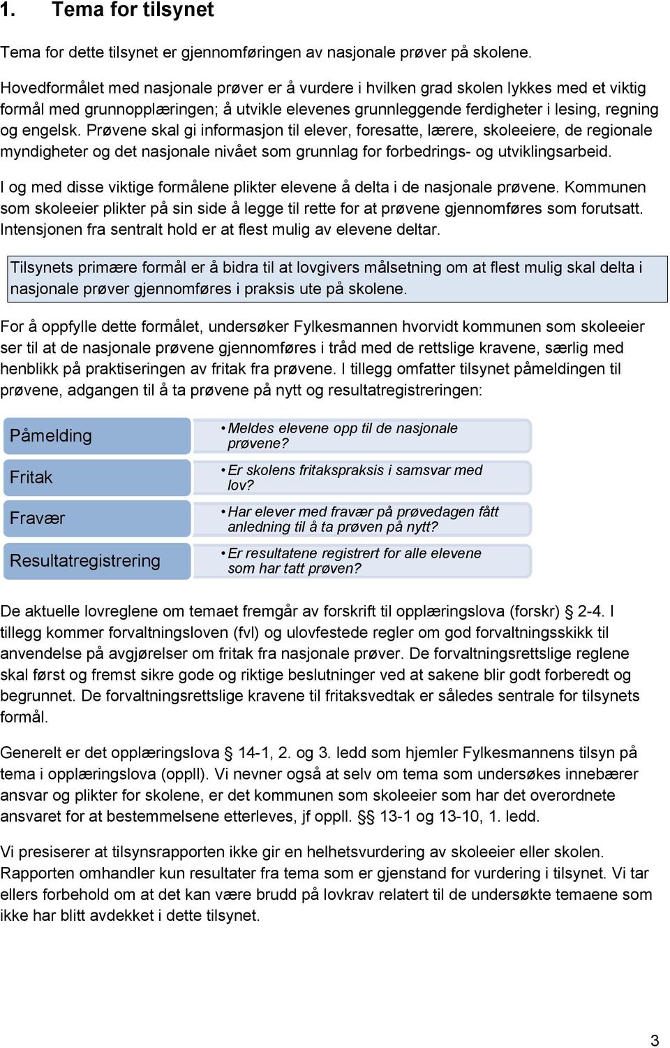 Prøvene skal gi informasjon til elever, foresatte, lærere, skoleeiere, de regionale myndigheter og det nasjonale nivået som grunnlag for forbedrings- og utviklingsarbeid.
