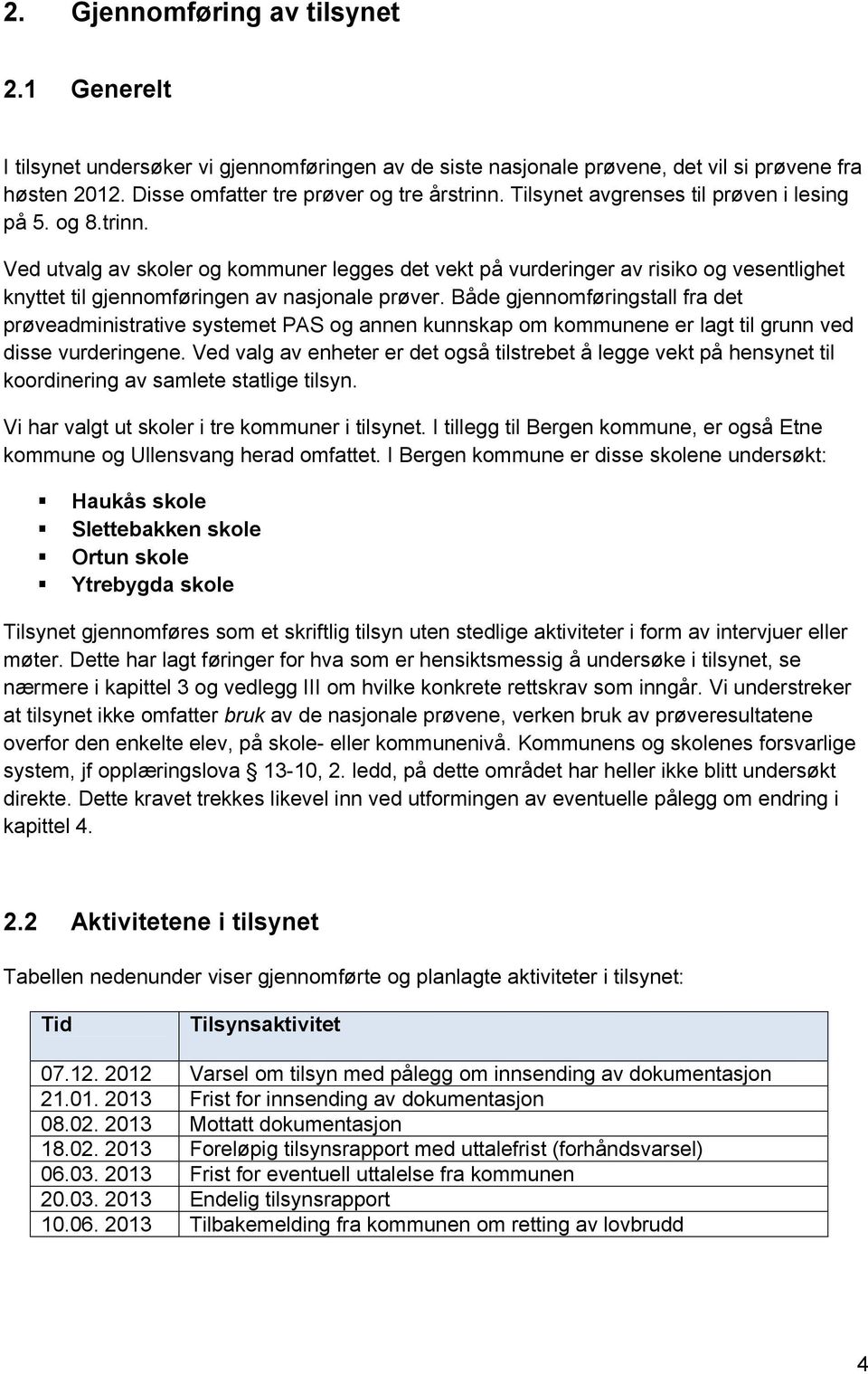 Både gjennomføringstall fra det prøveadministrative systemet PAS og annen kunnskap om kommunene er lagt til grunn ved disse vurderingene.