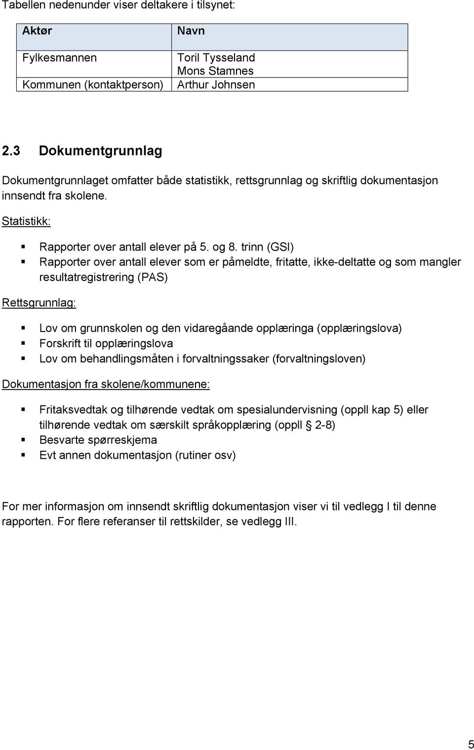 trinn (GSI) Rapporter over antall elever som er påmeldte, fritatte, ikke-deltatte og som mangler resultatregistrering (PAS) Rettsgrunnlag: Lov om grunnskolen og den vidaregåande opplæringa