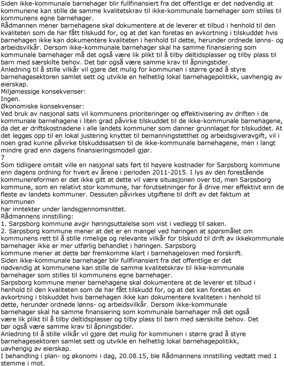 Rådmannen mener barnehagene skal dokumentere at de leverer et tilbud i henhold til den kvaliteten som de har fått tilskudd for, og at det kan foretas en avkortning i tilskuddet hvis barnehagen ikke