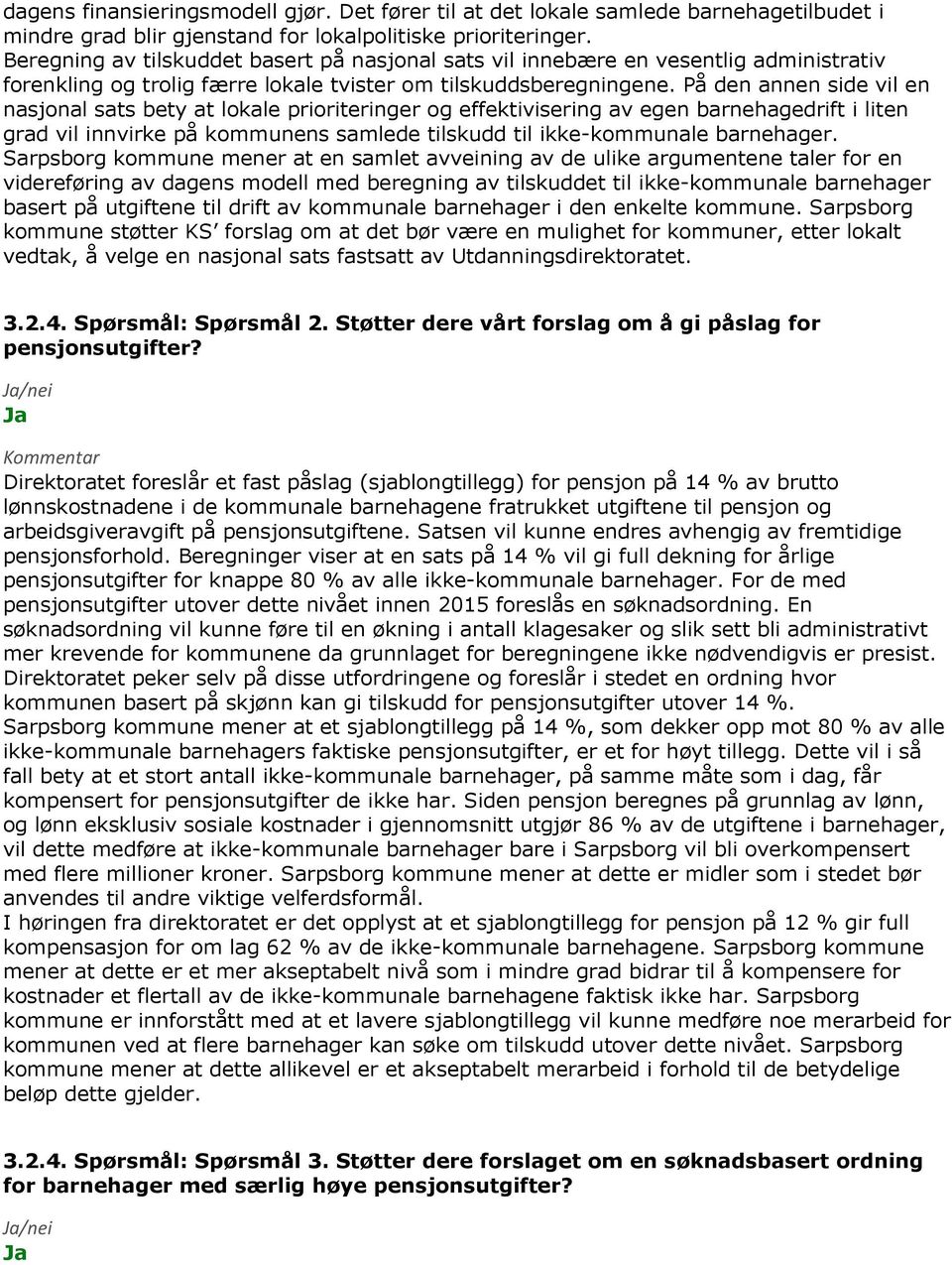 På den annen side vil en nasjonal sats bety at lokale prioriteringer og effektivisering av egen barnehagedrift i liten grad vil innvirke på kommunens samlede tilskudd til ikke-kommunale barnehager.