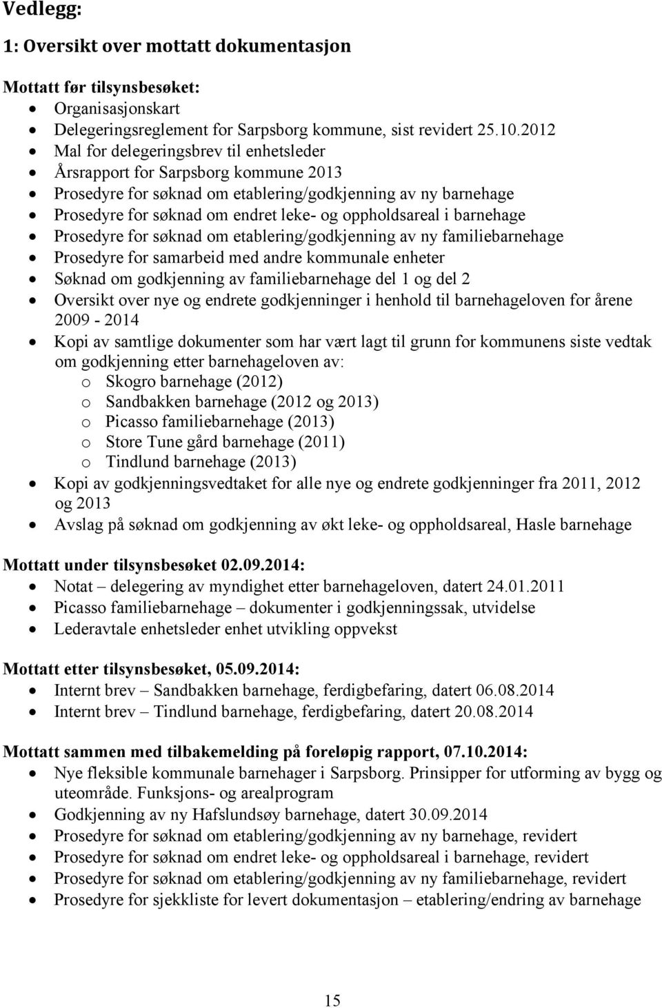 i barnehage Prosedyre for søknad om etablering/godkjenning av ny familiebarnehage Prosedyre for samarbeid med andre kommunale enheter Søknad om godkjenning av familiebarnehage del 1 og del 2 Oversikt