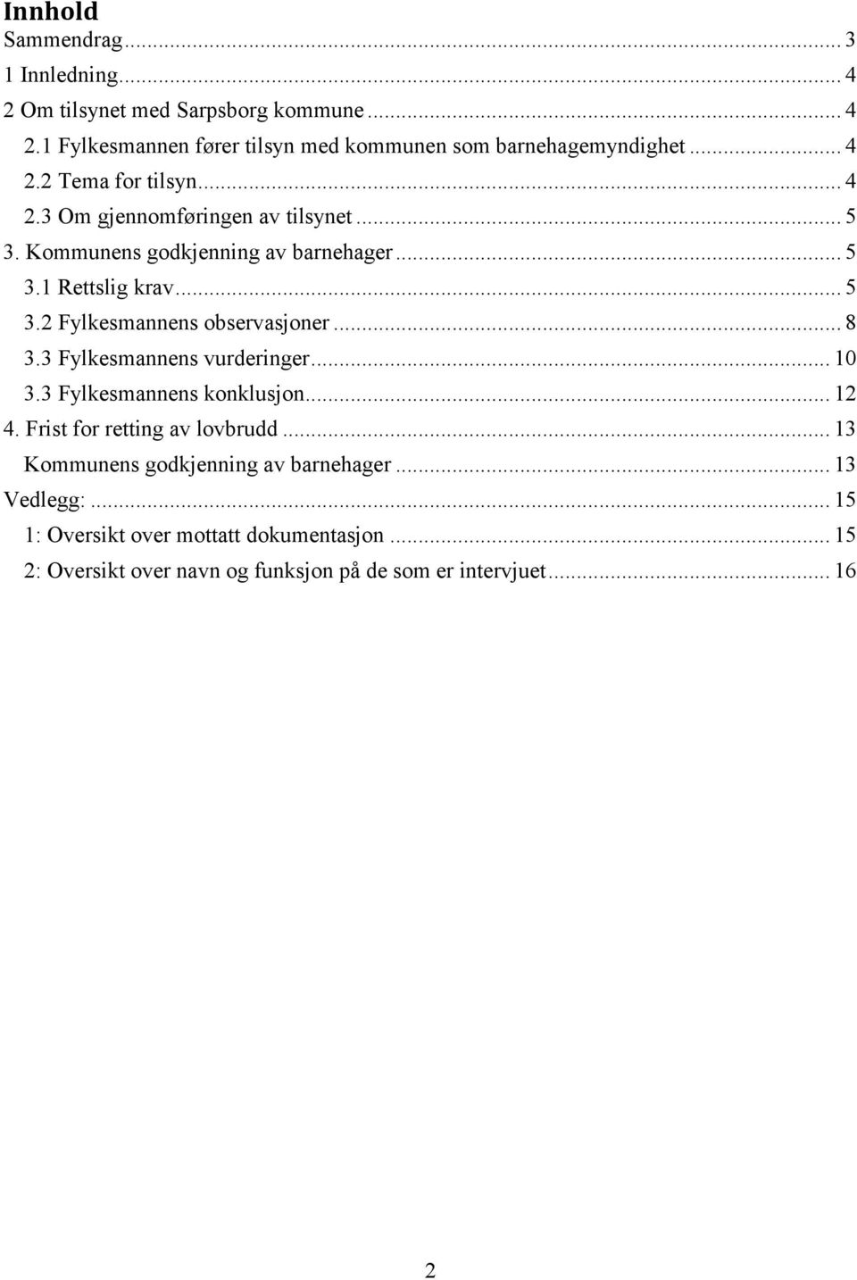 .. 8 3.3 Fylkesmannens vurderinger... 10 3.3 Fylkesmannens konklusjon... 12 4. Frist for retting av lovbrudd... 13 Kommunens godkjenning av barnehager.