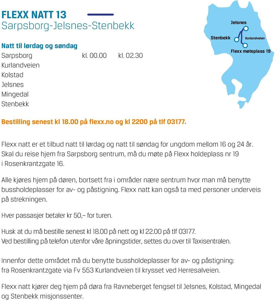 Flexx natt er et tilbud natt til lørdag og natt til søndag for ungdom mellom 16 og 24 år. Skal du reise hjem fra Sarpsborg sentrum, må du møte på Flexx holdeplass nr 19 i Rosenkrantzgate 16.