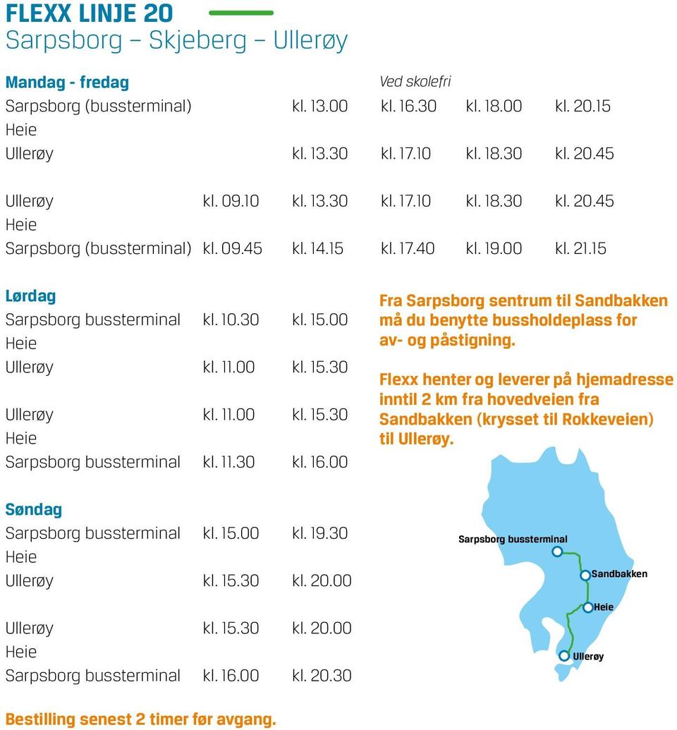 00 kl. 15.30 Ullerøy kl. 11.00 kl. 15.30 Heie Sarpsborg bussterminal kl. 11.30 kl. 16.00 Fra Sarpsborg sentrum til Sandbakken må du benytte bussholdeplass for av- og påstigning.