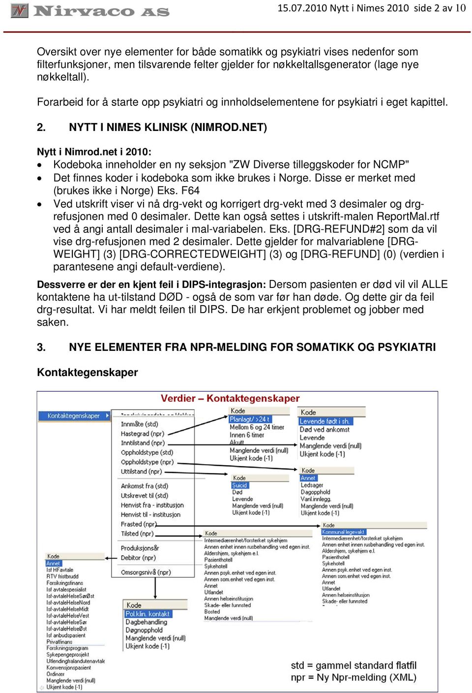 nøkkeltall). Forarbeid for å starte opp psykiatri og innholdselementene for psykiatri i eget kapittel. 2. NYTT I NIMES KLINISK (NIMROD.NET) Nytt i Nimrod.