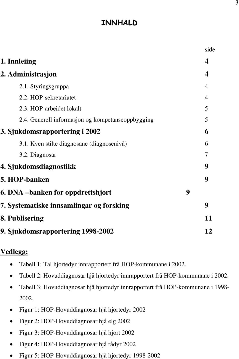 Systematiske innsamlingar og forsking 9 8. Publisering 11 9. Sjukdomsrapportering 1998-2002 12 Vedlegg: Tabell 1: Tal hjortedyr innrapportert frå HOP-kommunane i 2002.