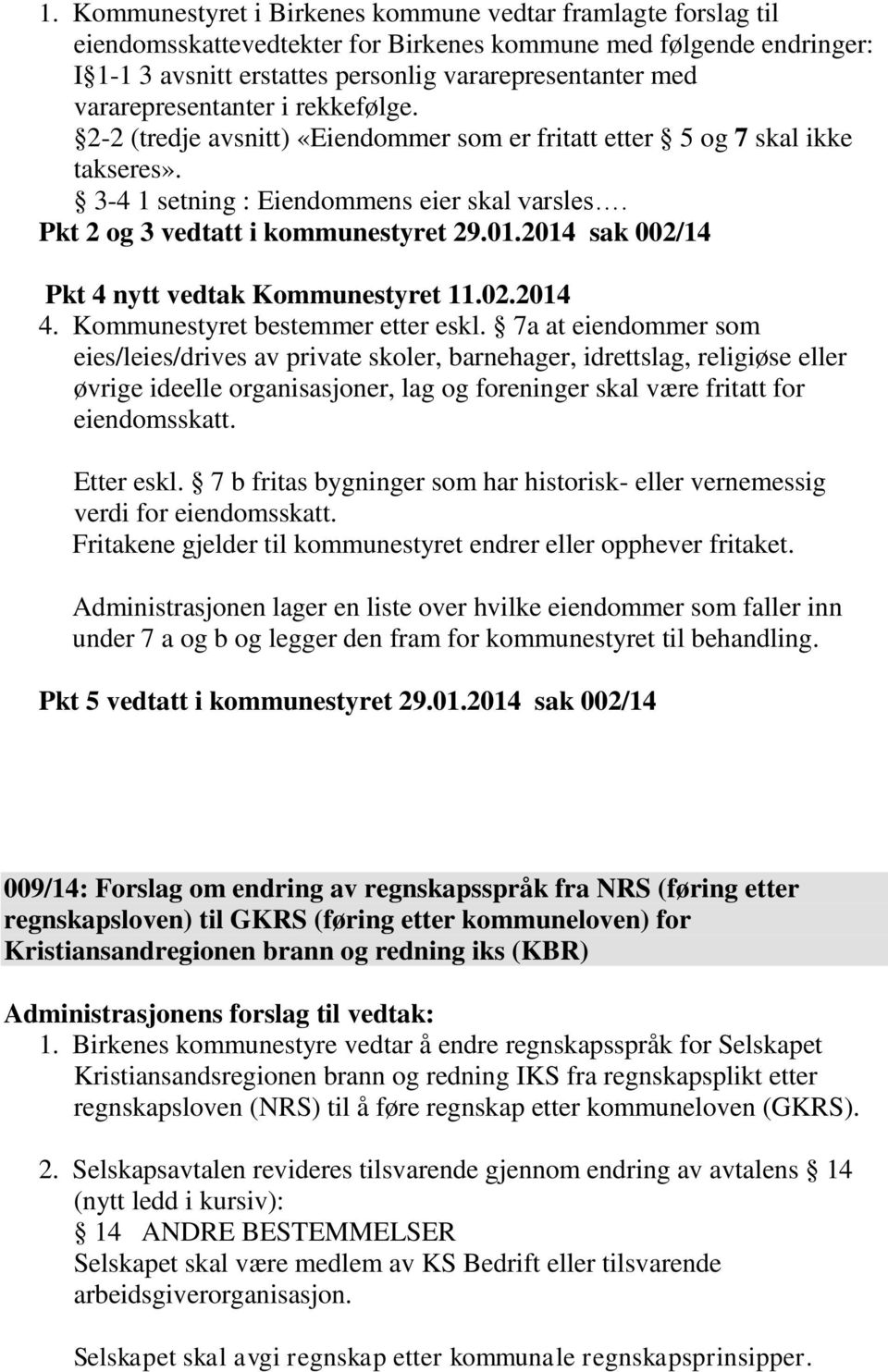 01.2014 sak 002/14 Pkt 4 nytt vedtak Kommunestyret 11.02.2014 4. Kommunestyret bestemmer etter eskl.