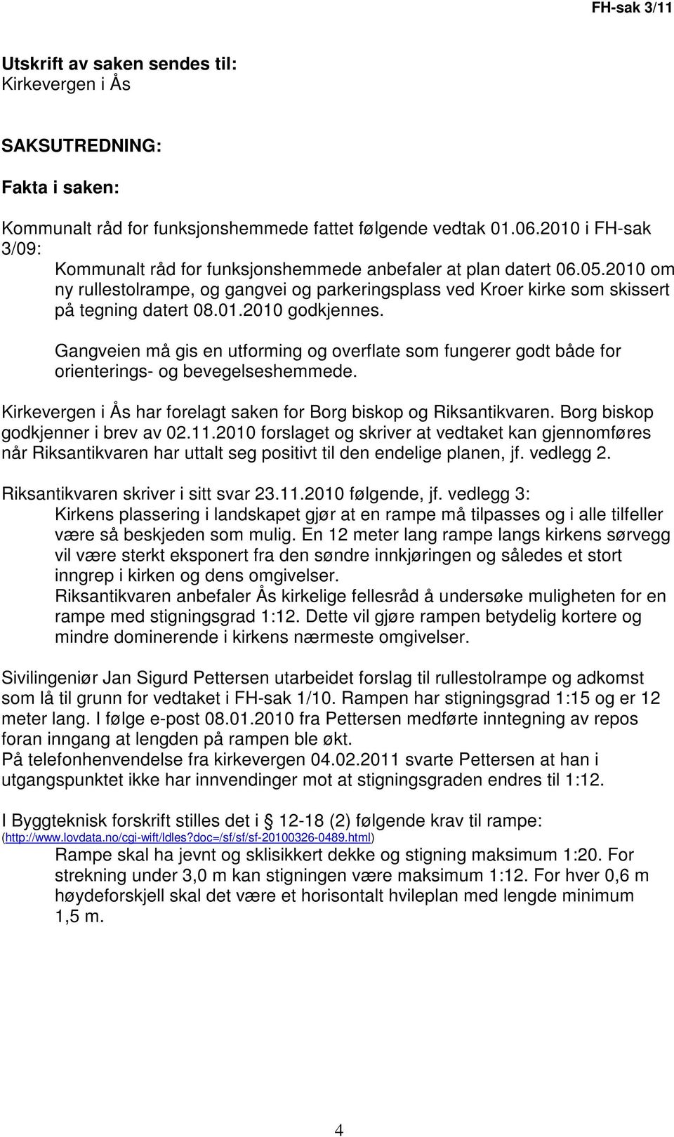 Gangveien må gis en utforming og overflate som fungerer godt både for orienterings- og bevegelseshemmede. Kirkevergen i Ås har forelagt saken for Borg biskop og Riksantikvaren.