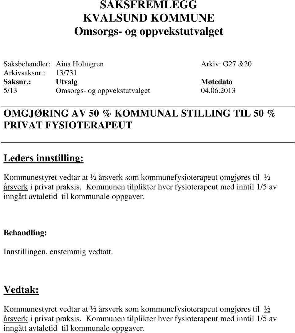 årsverk i privat praksis. Kommunen tilplikter hver fysioterapeut med inntil 1/5 av inngått avtaletid til kommunale oppgaver.