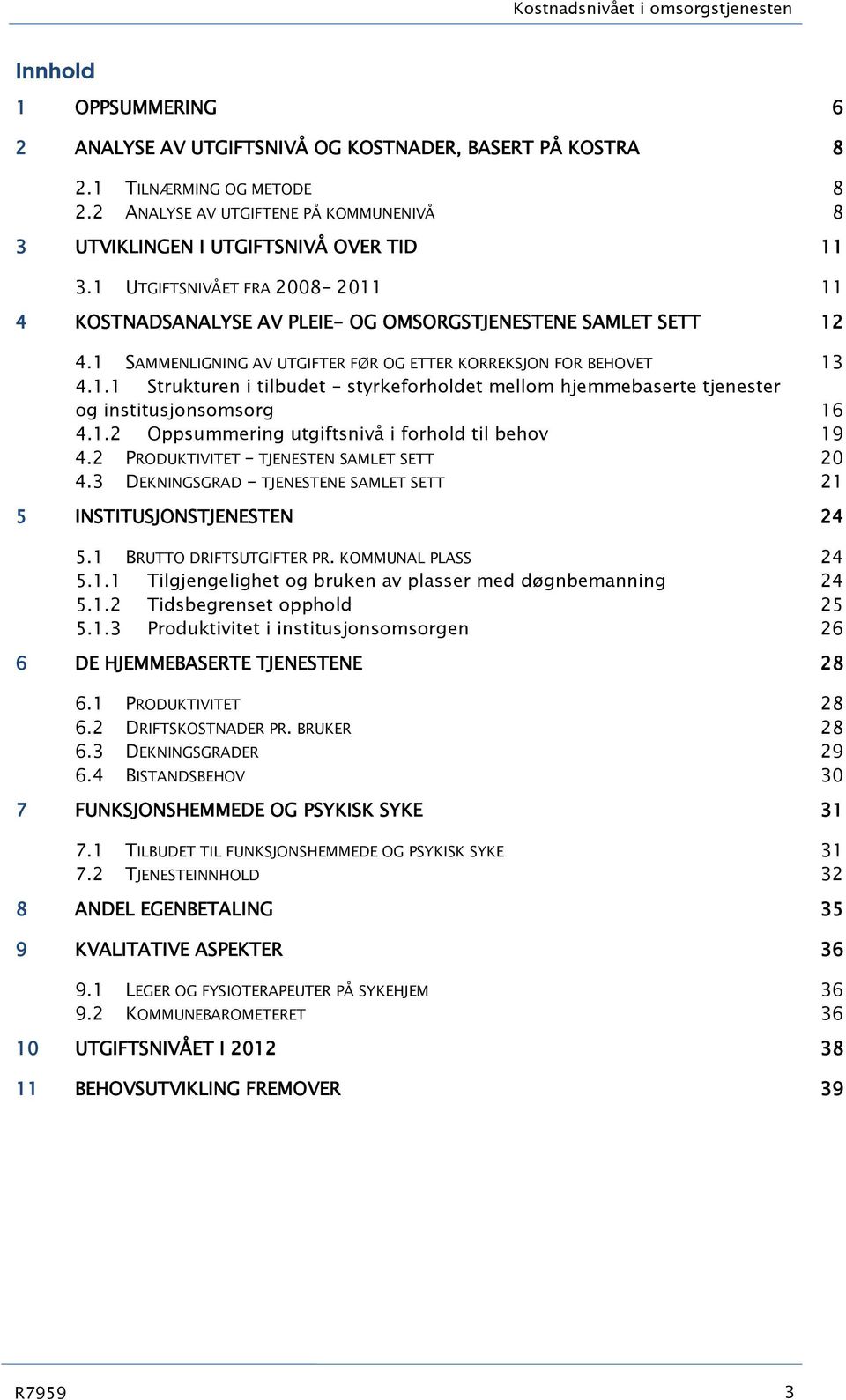 1 SAMMENLIGNING AV UTGIFTER FØR OG ETTER KORREKSJON FOR BEHOVET 13 4.1.1 Strukturen i tilbudet styrkeforholdet mellom hjemmebaserte tjenester og institusjonsomsorg 16 4.1.2 Oppsummering utgiftsnivå i forhold til behov 19 4.