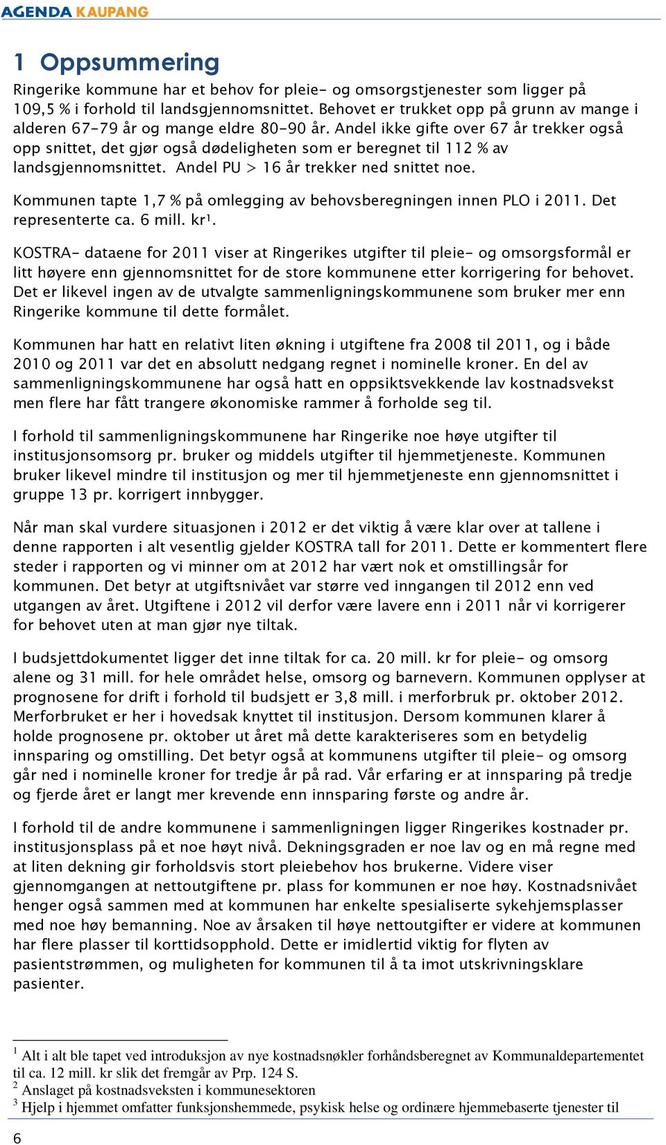 Andel ikke gifte over 67 år trekker også opp snittet, det gjør også dødeligheten som er beregnet til 2 % av landsgjennomsnittet. Andel PU > 16 år trekker ned snittet noe.