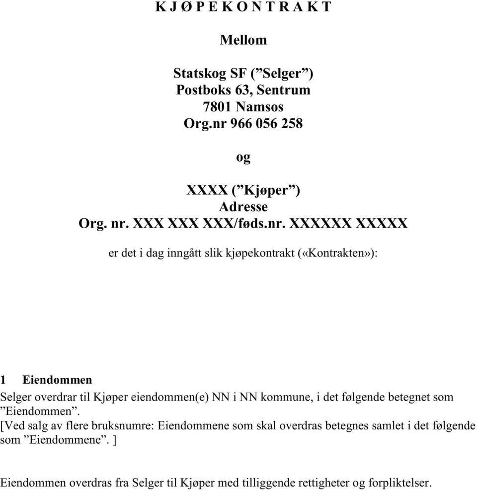 («Kontrakten»): 1 Eiendommen Selger overdrar til Kjøper eiendommen(e) NN i NN kommune, i det følgende betegnet som Eiendommen.