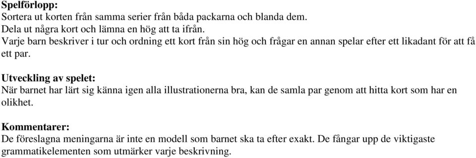 Utveckling av spelet: När barnet har lärt sig känna igen alla illustrationerna bra, kan de samla par genom att hitta kort som har en olikhet.