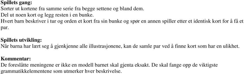 Spillets utvikling: Når barna har lært seg å gjenkjenne alle illustrasjonene, kan de samle par ved å finne kort som har en ulikhet.