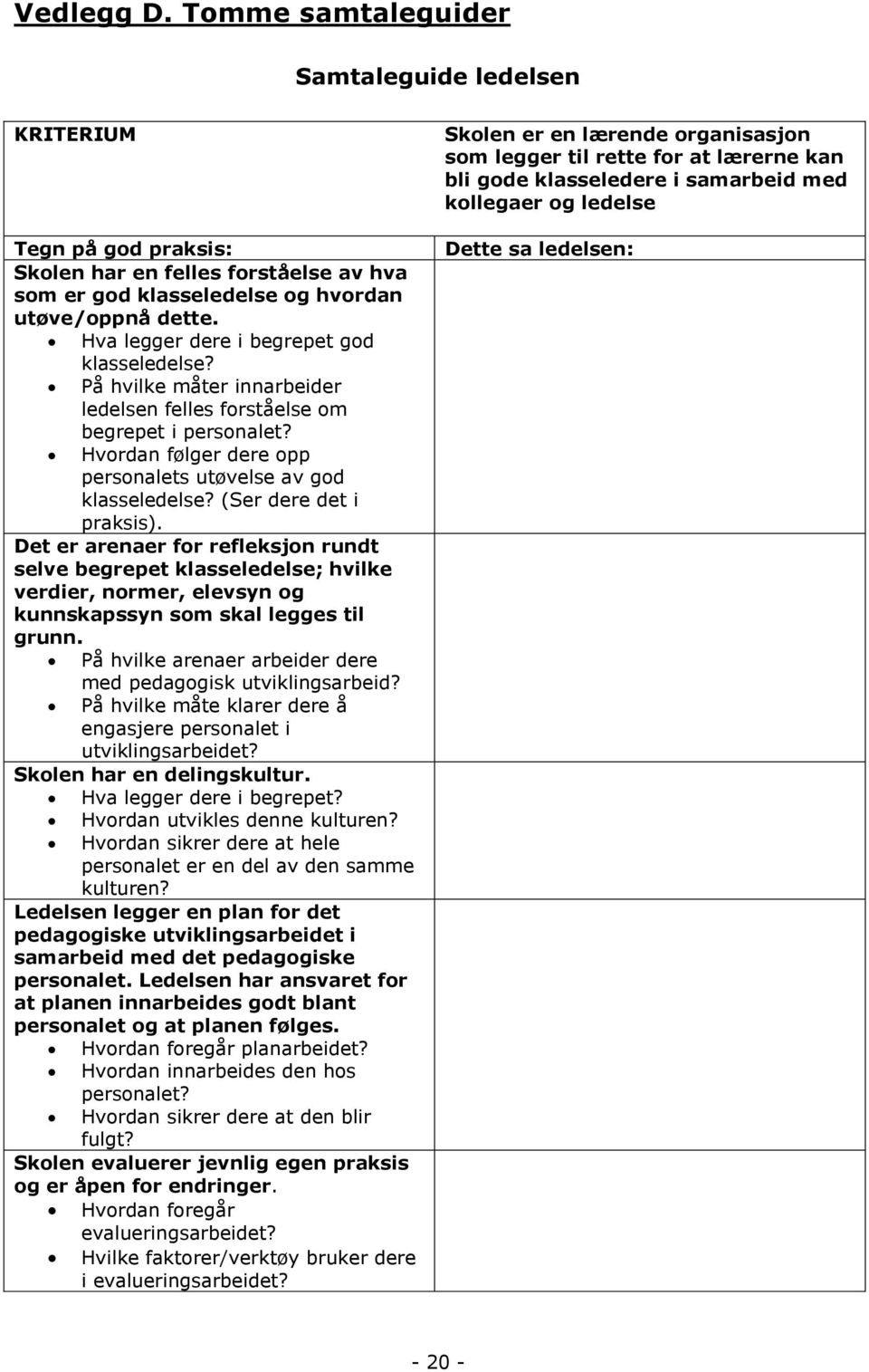 (Ser dere det i praksis). Det er arenaer for refleksjon rundt selve begrepet klasseledelse; hvilke verdier, normer, elevsyn og kunnskapssyn som skal legges til grunn.