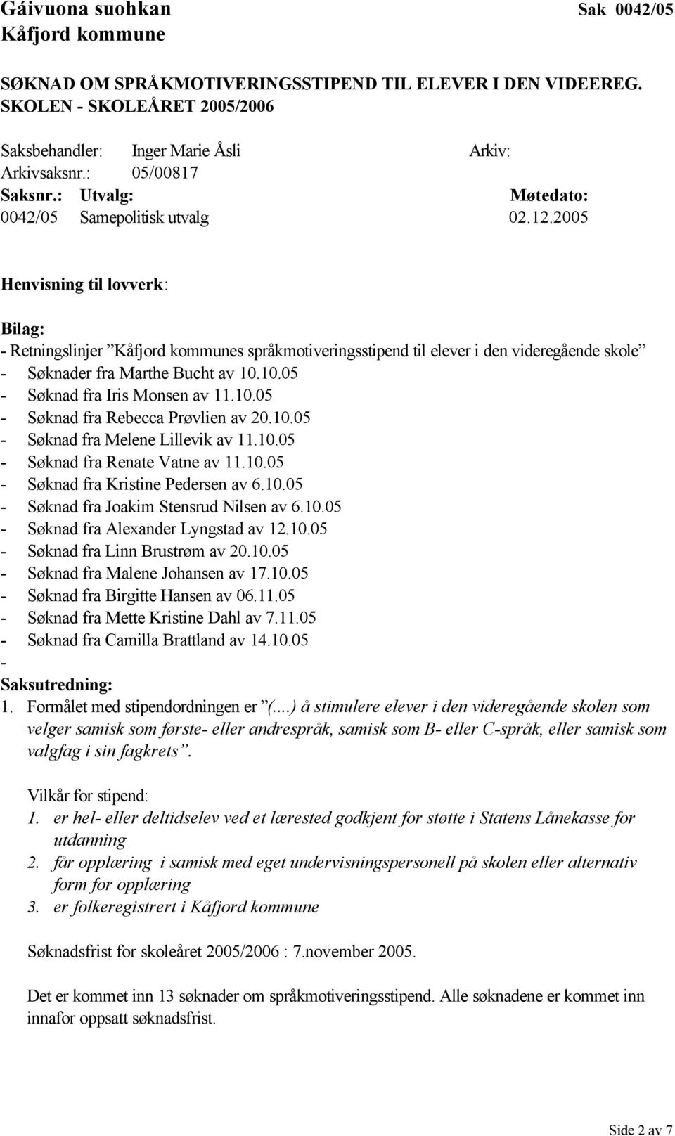 2005 Henvisning til lovverk: Bilag: - Retningslinjer Kåfjord kommunes språkmotiveringsstipend til elever i den videregående skole - Søknader fra Marthe Bucht av 10.10.05 - Søknad fra Iris Monsen av 11.