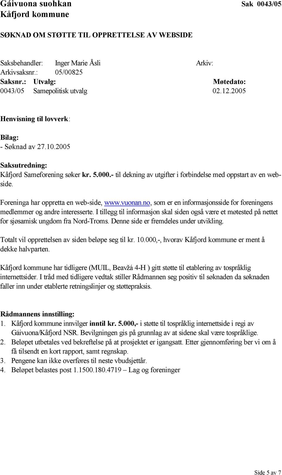 - til dekning av utgifter i forbindelse med oppstart av en webside. Foreninga har oppretta en web-side, www.vuonan.no, som er en informasjonsside for foreningens medlemmer og andre interesserte.