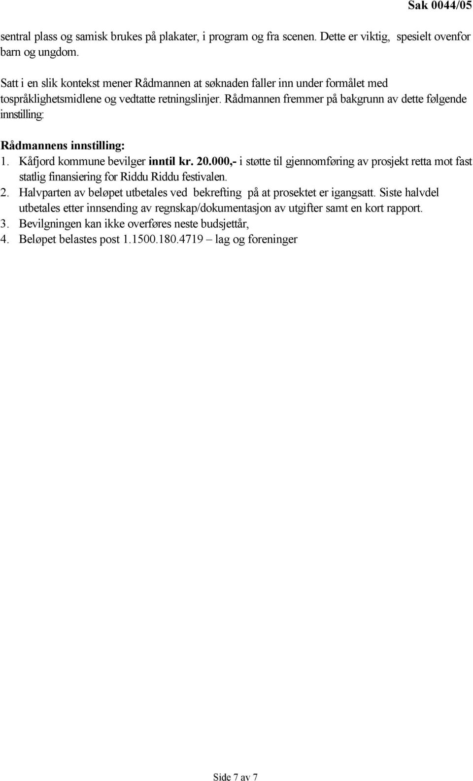 Rådmannen fremmer på bakgrunn av dette følgende innstilling: Rådmannens innstilling: 1. Kåfjord kommune bevilger inntil kr. 20.