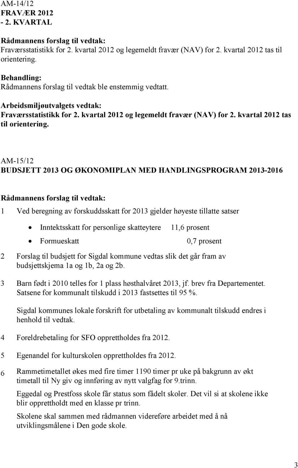 AM-15/12 BUDSJETT 2013 OG ØKONOMIPLAN MED HANDLINGSPROGRAM 2013-2016 Rådmannens forslag til vedtak: 1 Ved beregning av forskuddsskatt for 2013 gjelder høyeste tillatte satser Inntektsskatt for