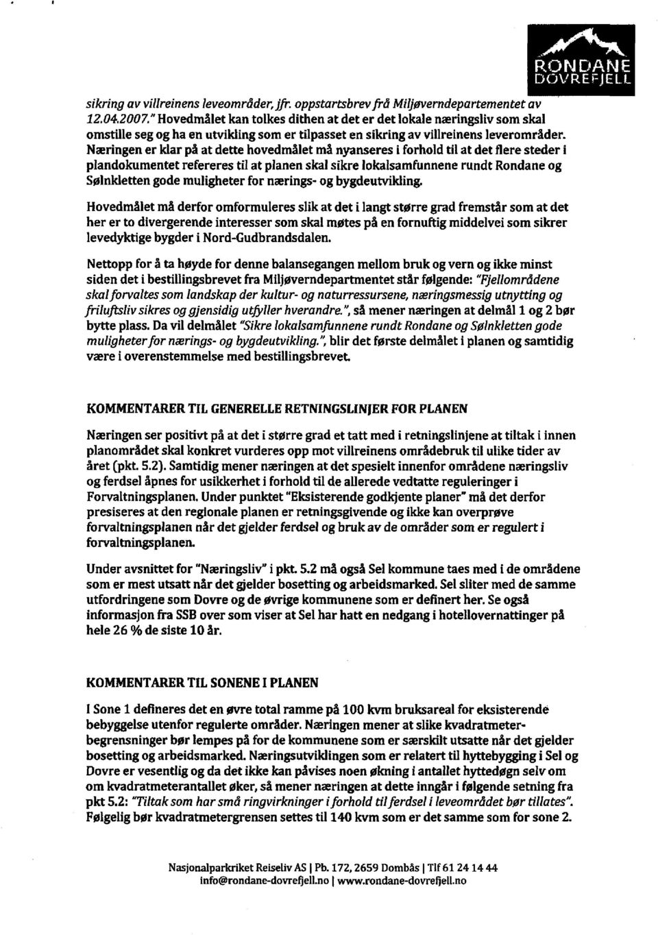 Næringen er klar på at dette hovedmålet må nyanseres i forhold til at det flere steder plandokumentet refereres til at planen skal sikre lokalsamfunnene rundt Rondane og Sølnkletten gode muligheter