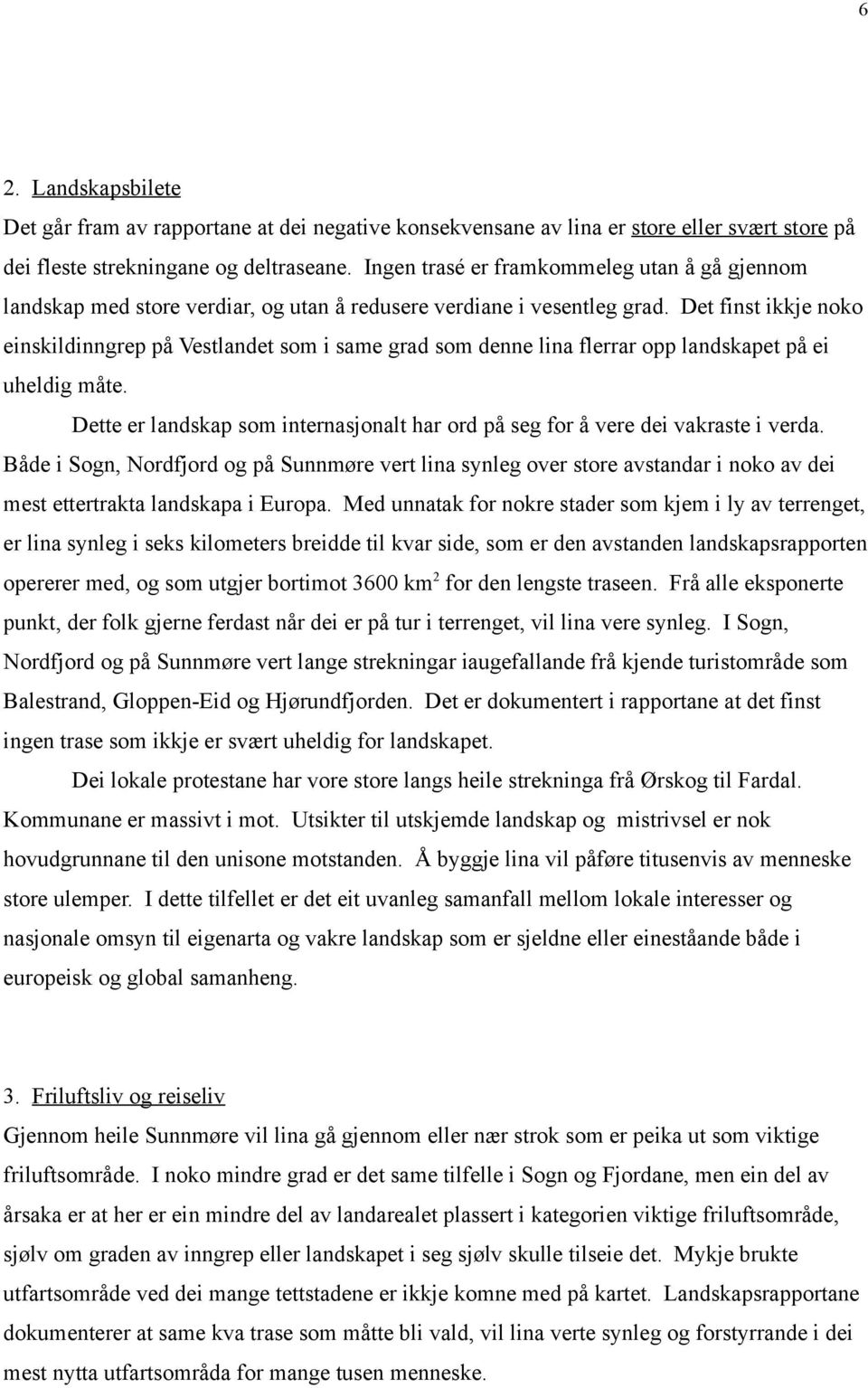 Det finst ikkje noko einskildinngrep på Vestlandet som i same grad som denne lina flerrar opp landskapet på ei uheldig måte.