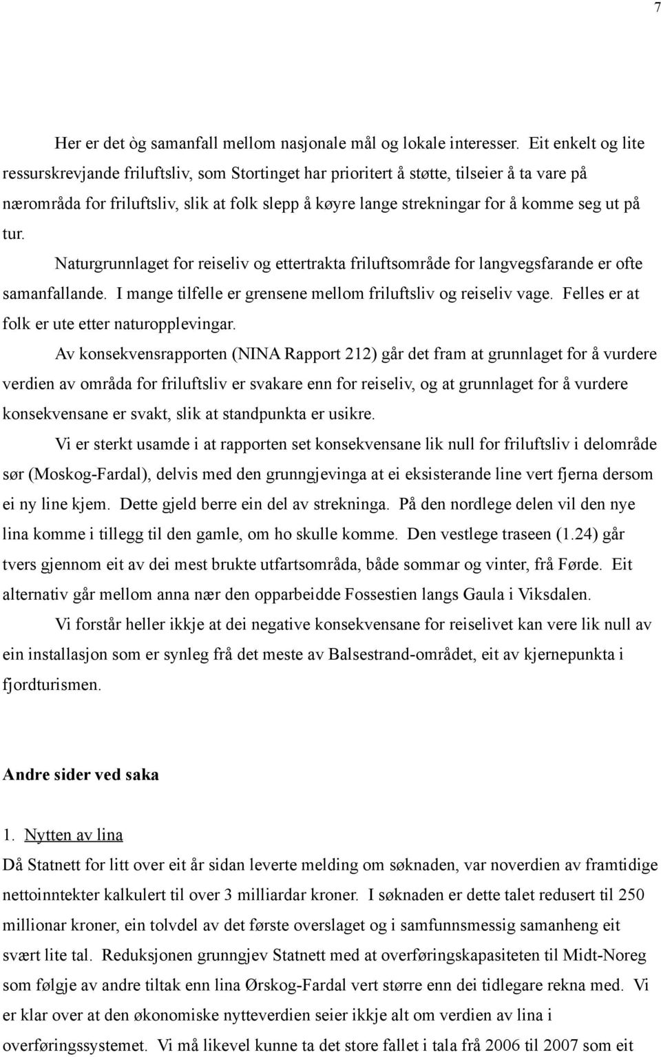 ut på tur. Naturgrunnlaget for reiseliv og ettertrakta friluftsområde for langvegsfarande er ofte samanfallande. I mange tilfelle er grensene mellom friluftsliv og reiseliv vage.