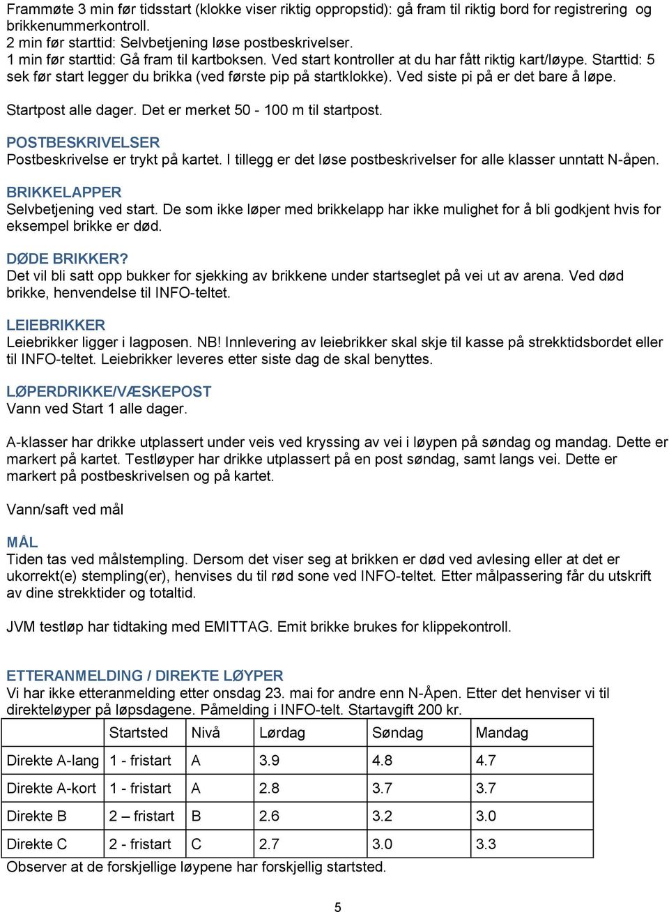 Ved siste pi på er det bare å løpe. Startpost alle dager. Det er merket 50-100 m til startpost. POSTBESKRIVELSER Postbeskrivelse er trykt på kartet.