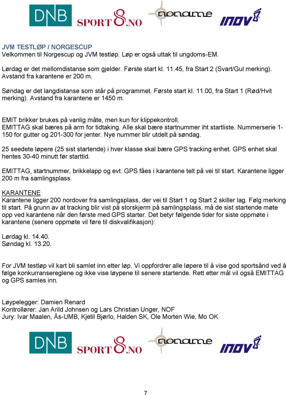 EMIT brikker brukes på vanlig måte, men kun for klippekontroll. EMITTAG skal bæres på arm for tidtaking. Alle skal bære startnummer iht startliste. Nummerserie 1-150 for gutter og 201-300 for jenter.