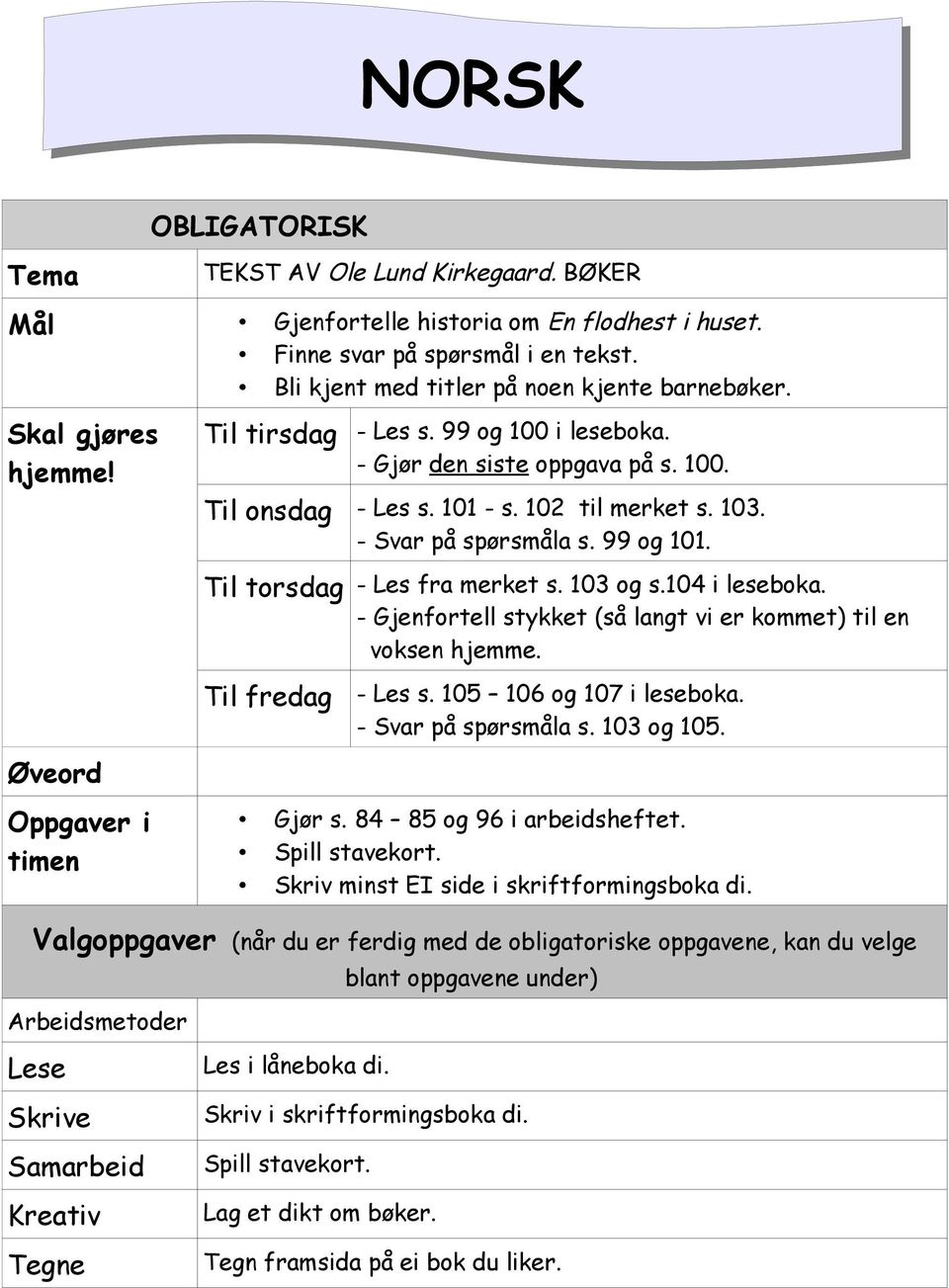 Til torsdag - Les fra merket s. 103 og s.104 i leseboka. - Gjenfortell stykket (så langt vi er kommet) til en voksen hjemme. Til fredag - Les s. 105 106 og 107 i leseboka. - Svar på spørsmåla s.