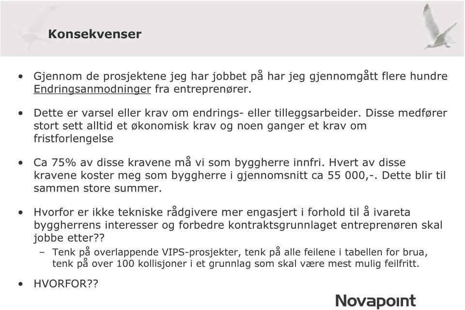 Hvert av disse kravene koster meg som byggherre i gjennomsnitt ca 55 000,-. Dette blir til sammen store summer.