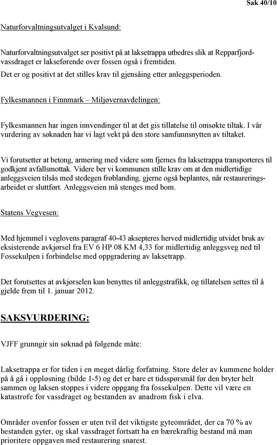 Fylkesmannen i Finnmark Miljøvernavdelingen: Fylkesmannen har ingen innvendinger til at det gis tillatelse til omsøkte tiltak.