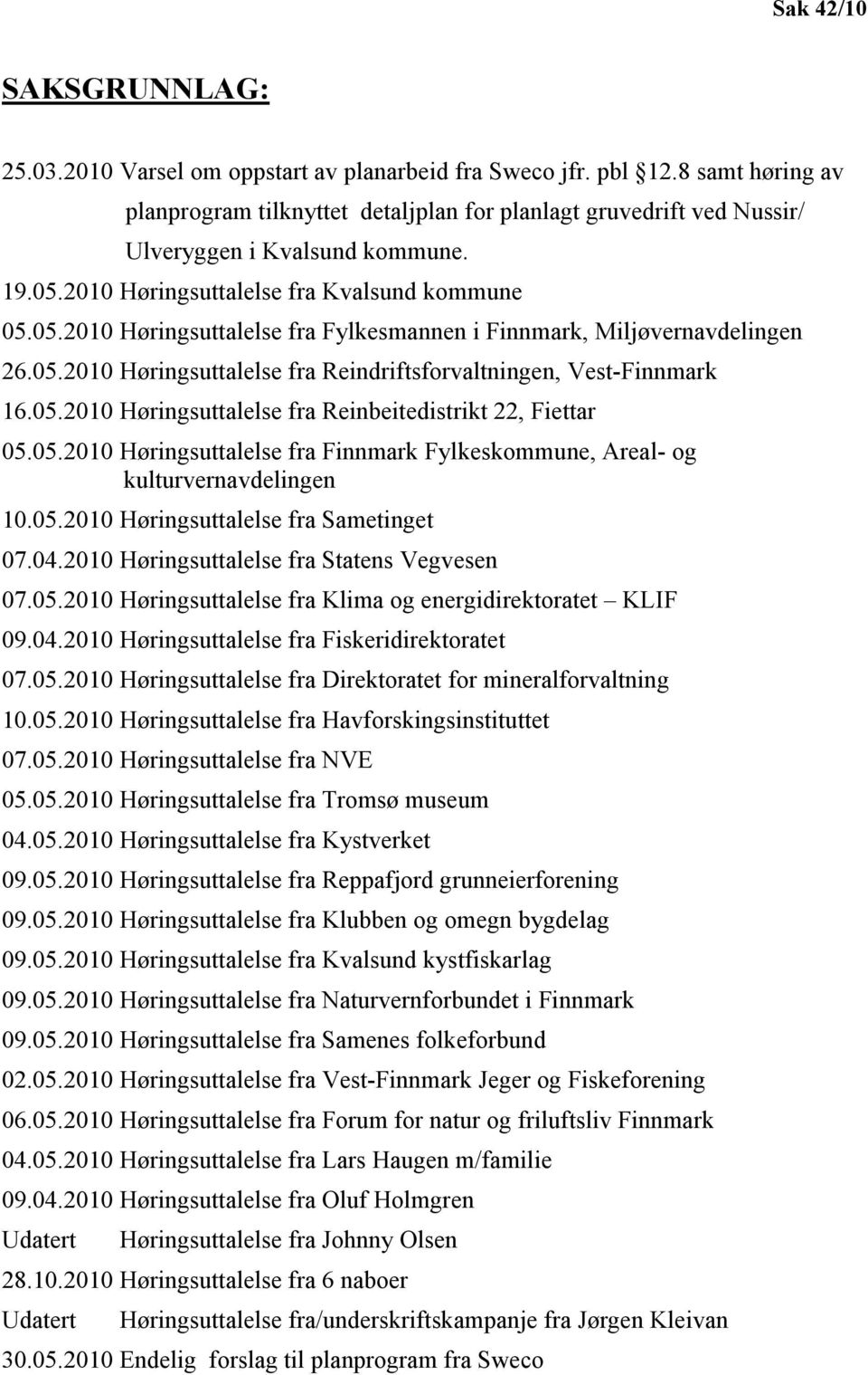 05.2010 Høringsuttalelse fra Reindriftsforvaltningen, Vest-Finnmark 16.05.2010 Høringsuttalelse fra Reinbeitedistrikt 22, Fiettar 05.05.2010 Høringsuttalelse fra Finnmark Fylkeskommune, Areal- og kulturvernavdelingen 10.