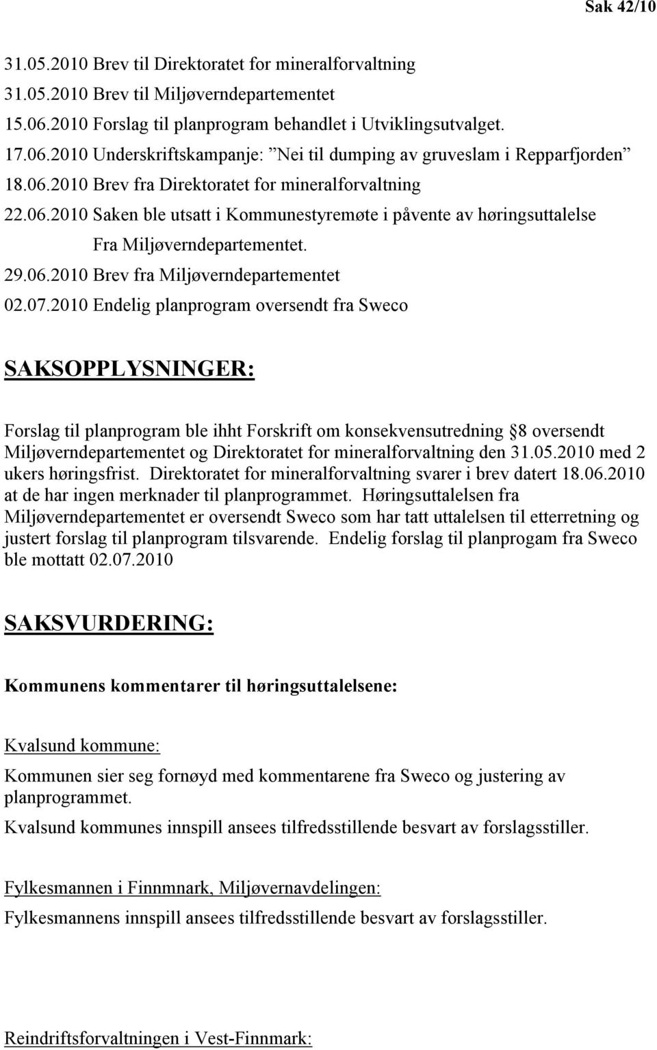 07.2010 Endelig planprogram oversendt fra Sweco SAKSOPPLYSNINGER: Forslag til planprogram ble ihht Forskrift om konsekvensutredning 8 oversendt Miljøverndepartementet og Direktoratet for