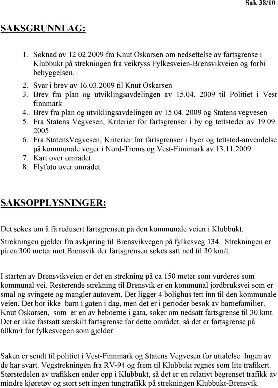 Fra Statens Vegvesen, Kriterier for fartsgrenser i by og tettsteder av 19.09. 2005 6.