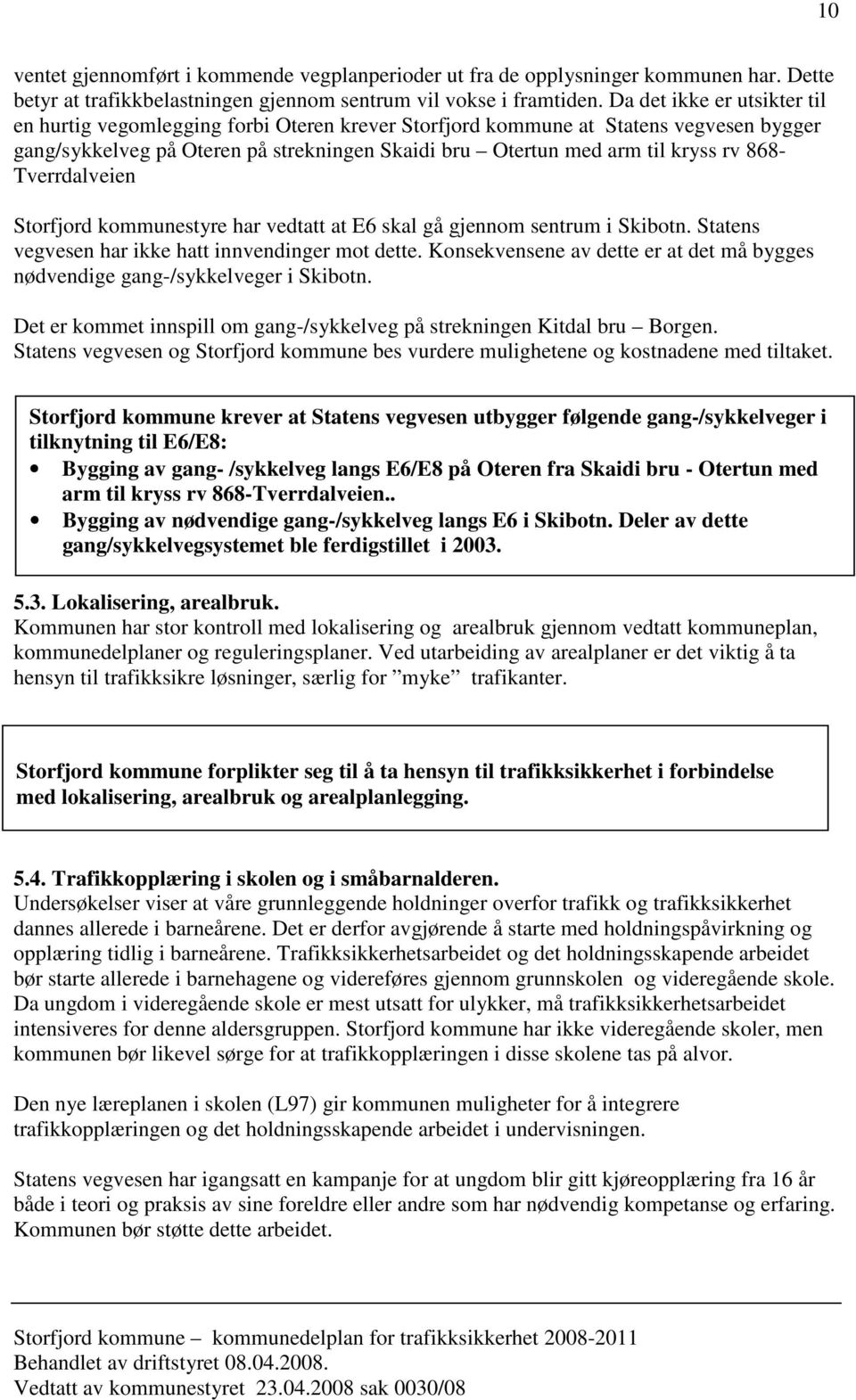 868- Tverrdalveien Storfjord kommunestyre har vedtatt at E6 skal gå gjennom sentrum i Skibotn. Statens vegvesen har ikke hatt innvendinger mot dette.