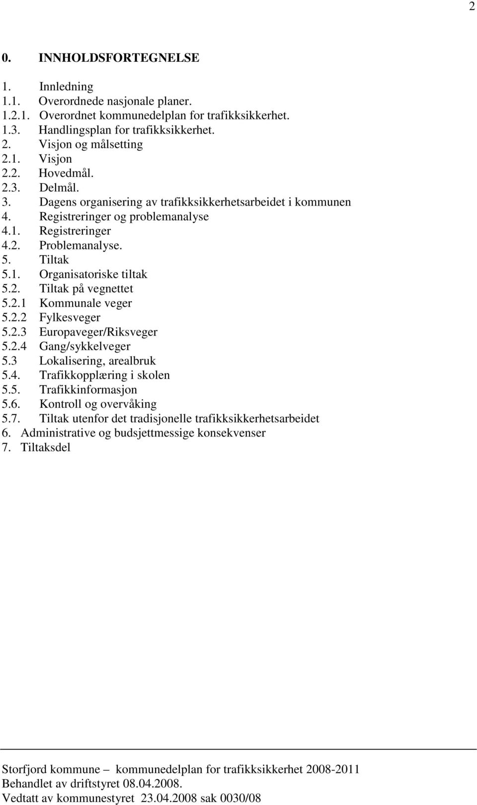 5. Tiltak 5.1. Organisatoriske tiltak 5.2. Tiltak på vegnettet 5.2.1 Kommunale veger 5.2.2 Fylkesveger 5.2.3 Europaveger/Riksveger 5.2.4 Gang/sykkelveger 5.3 Lokalisering, arealbruk 5.4. Trafikkopplæring i skolen 5.