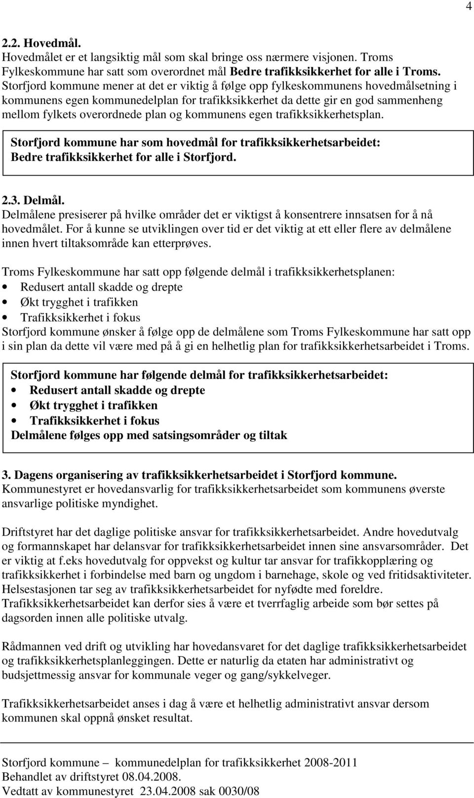 plan og kommunens egen trafikksikkerhetsplan. Storfjord kommune har som hovedmål for trafikksikkerhetsarbeidet: Bedre trafikksikkerhet for alle i Storfjord. 2.3. Delmål.