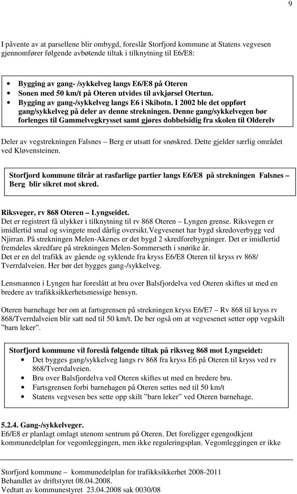 Denne gang/sykkelvegen bør forlenges til Gammelvegkrysset samt gjøres dobbelsidig fra skolen til Olderelv Deler av vegstrekningen Falsnes Berg er utsatt for snøskred.