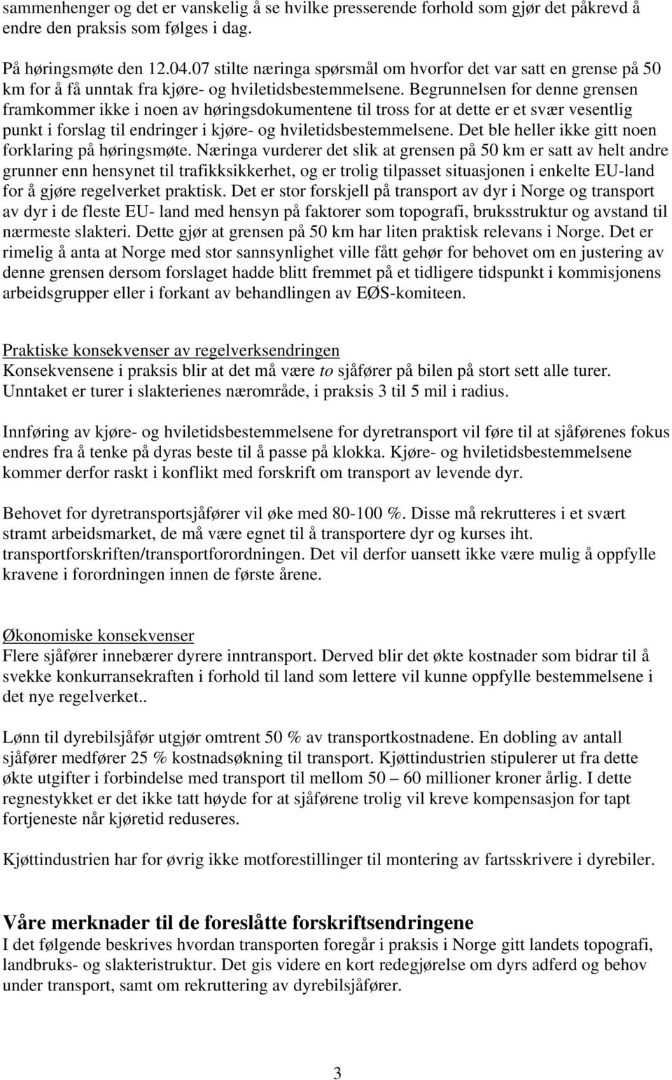 Begrunnelsen for denne grensen framkommer ikke i noen av høringsdokumentene til tross for at dette er et svær vesentlig punkt i forslag til endringer i kjøre- og hviletidsbestemmelsene.