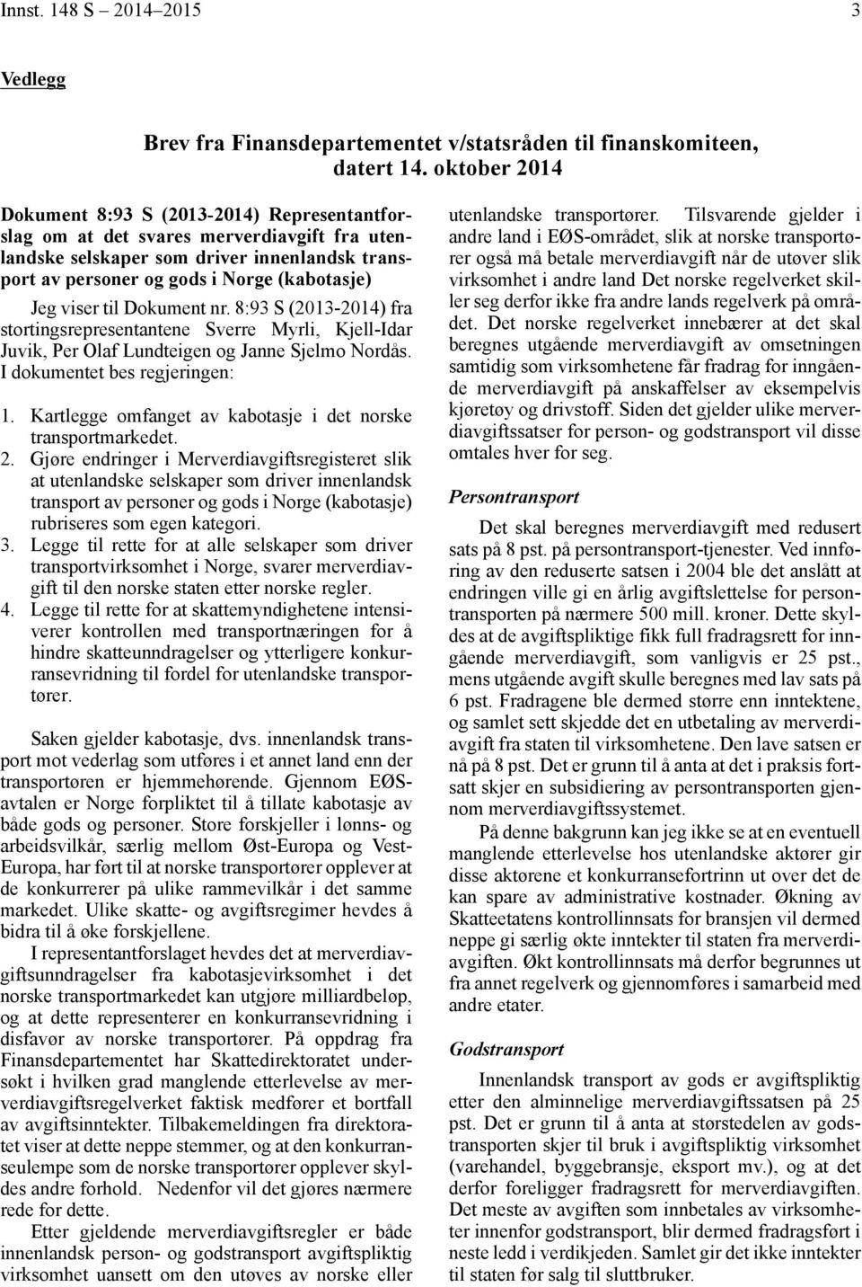 viser til Dokument nr. 8:93 S (2013-2014) fra stortingsrepresentantene Sverre Myrli, Kjell-Idar Juvik, Per Olaf Lundteigen og Janne Sjelmo Nordås. I dokumentet bes regjeringen: 1.