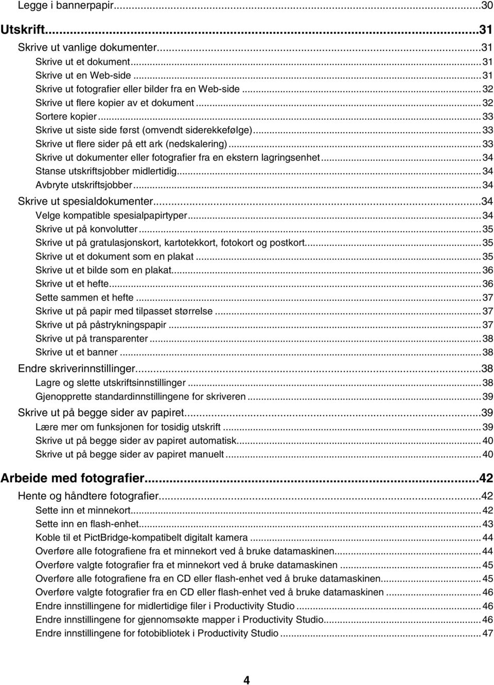 ..33 Skrive ut dokumenter eller fotografier fra en ekstern lagringsenhet...34 Stanse utskriftsjobber midlertidig...34 Avbryte utskriftsjobber...34 Skrive ut spesialdokumenter.