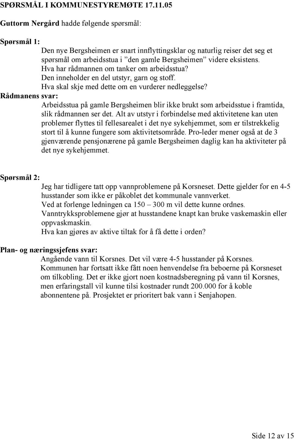 Hva har rådmannen om tanker om arbeidsstua? Den inneholder en del utstyr, garn og stoff. Hva skal skje med dette om en vurderer nedleggelse?