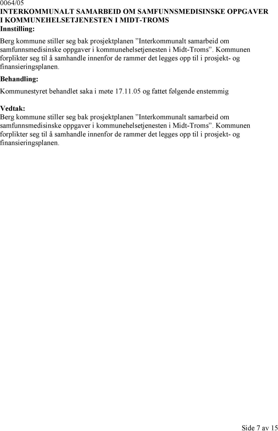 Kommunen forplikter seg til å samhandle innenfor de rammer det legges opp til i prosjekt- og finansieringsplanen. Kommunestyret behandlet saka i møte 17.11.