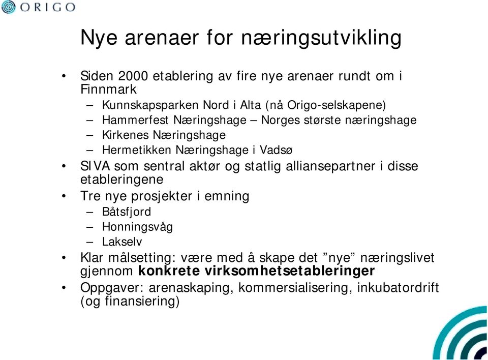 aktør og statlig alliansepartner i disse etableringene Tre nye prosjekter i emning Båtsfjord Honningsvåg Lakselv Klar målsetting: være