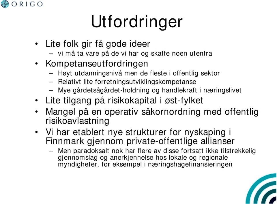 på en operativ såkornordning med offentlig risikoavlastning Vi har etablert nye strukturer for nyskaping i Finnmark gjennom private-offentlige allianser Men