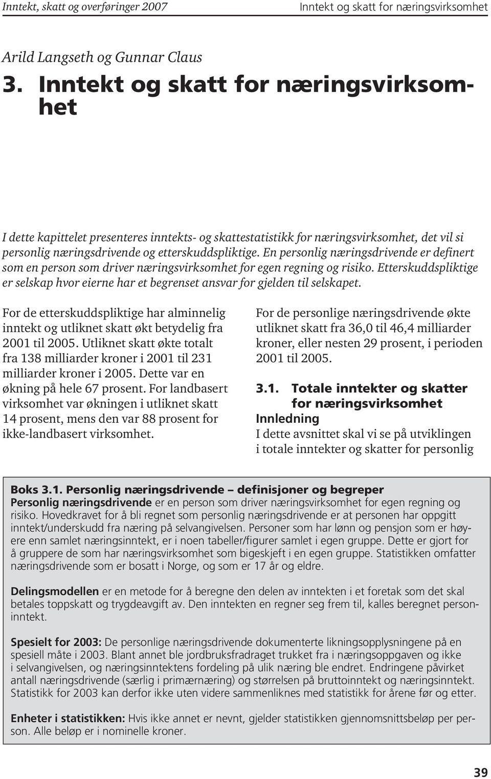 En personlig næringsdrivende er definert som en person som driver næringsvirksomhet for egen regning og risiko.