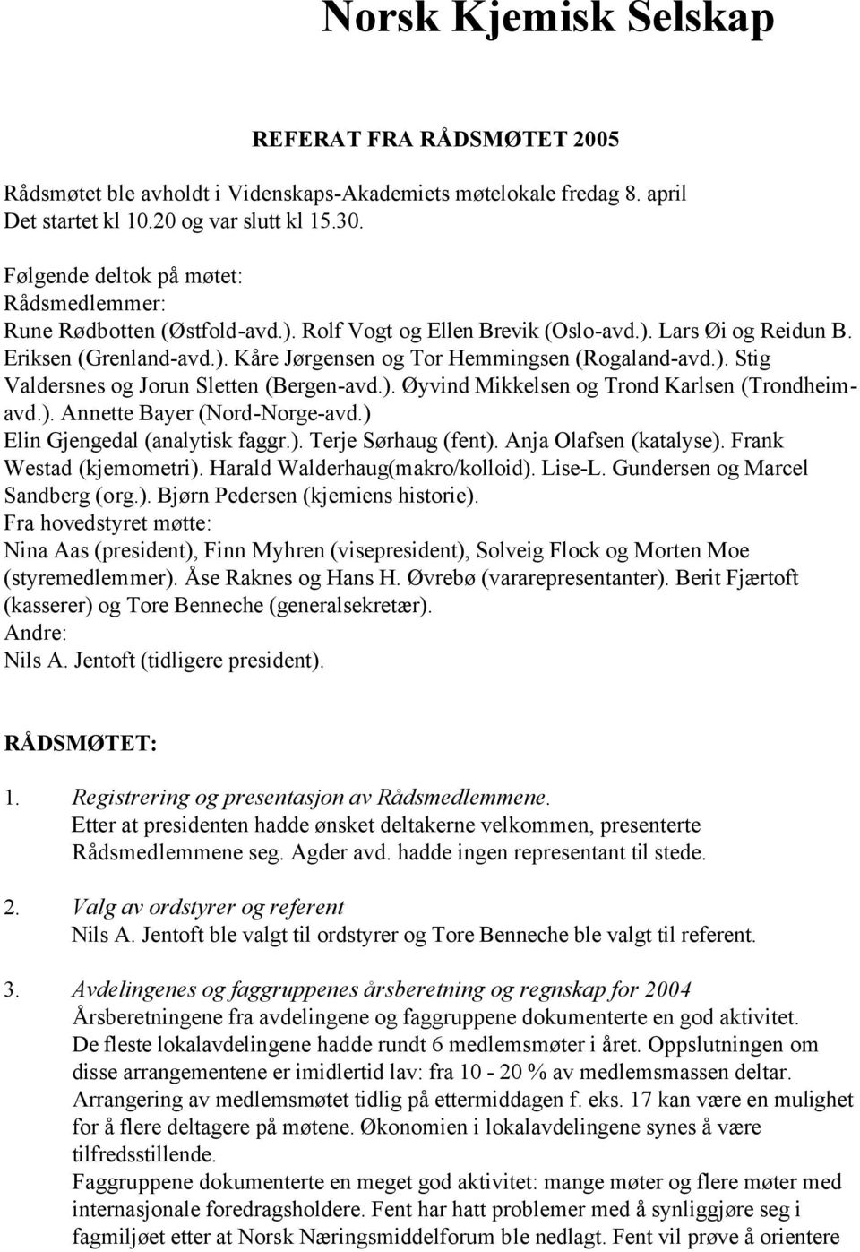 ). Stig Valdersnes og Jorun Sletten (Bergen-avd.). Øyvind Mikkelsen og Trond Karlsen (Trondheimavd.). Annette Bayer (Nord-Norge-avd.) Elin Gjengedal (analytisk faggr.). Terje Sørhaug (fent).