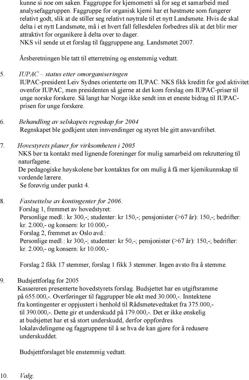 Hvis de skal delta i et nytt Landsmøte, må i et hvert fall fellesdelen forbedres slik at det blir mer attraktivt for organikere å delta over to dager. NKS vil sende ut et forslag til faggruppene ang.